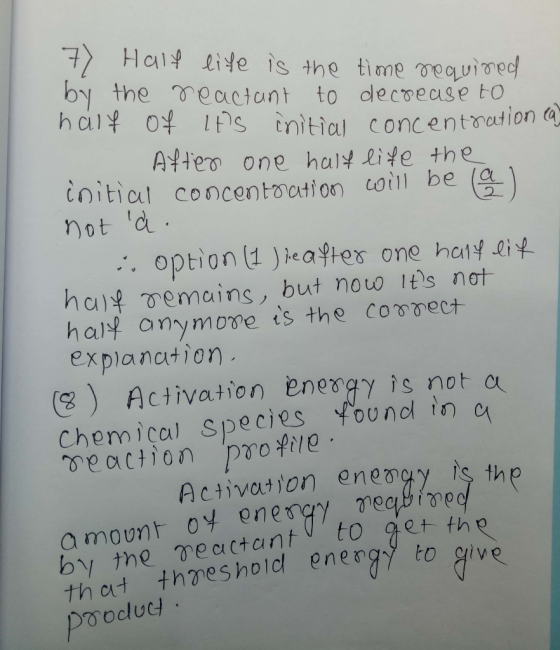 7 Half life is the time required by the reactant to decrease to half of its initial concentration ca After one half life the