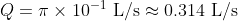 Q = π × 10-1 L/s~ 0.314 L/s