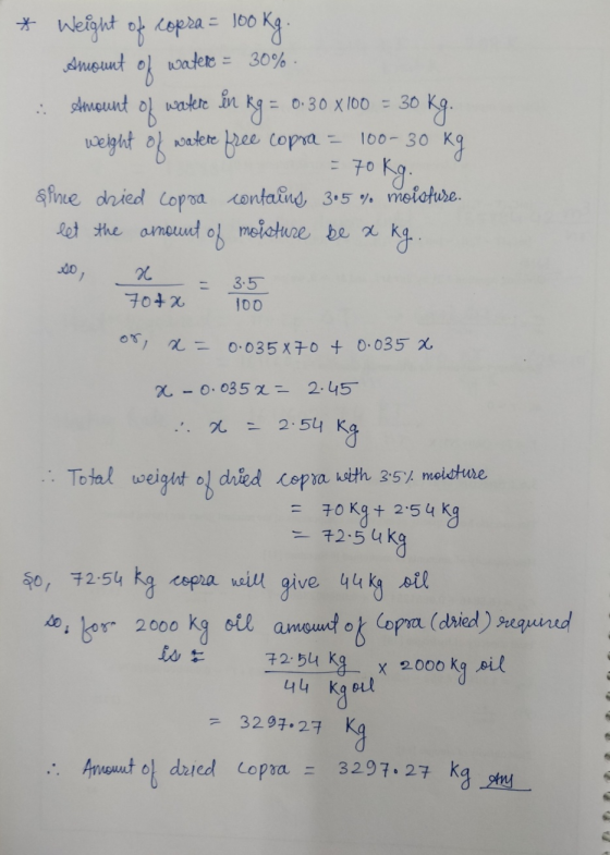 of water in * Weight of copra = 100 ookg. Amount watere = 30%. Amount in kg = 0.30 x 100 = 30 30 kg. weight of watere free co