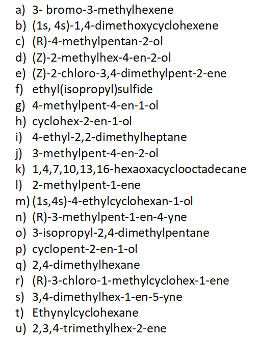 a) 3- bromo-3-methylhexene b) (1s, 4s)-1,4-dimethoxycyclohexene c) (R)-4-methylpentan-2-ol d) (2)-2-methylhex-4-en-2-ol e) (2