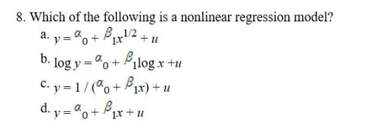 8. Which of the following is a nonlinear regression model? 0 b. C. 1/(%+Pix) + 11
