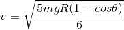 v=\sqrt\frac{5mgR(1-cos\theta)}{6}