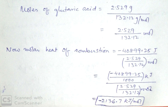 Moles of glutaric acid = 2.5299 132:12 9/mo 2.529 md = 132.12 Now molar heat of combustion =-40899125 J = (-40899.25) kJ 12:5