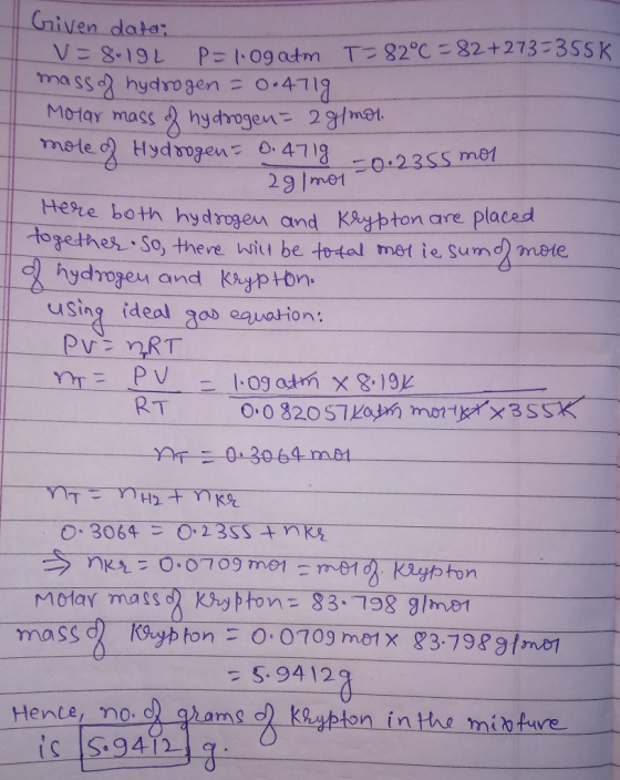 Given data V=80192 P=logatm T=82°C = 82+273=355k mass of hydrogen = 0.4719 Molar mass of hydrogen = 2 g/mol mole of Hydrogen=