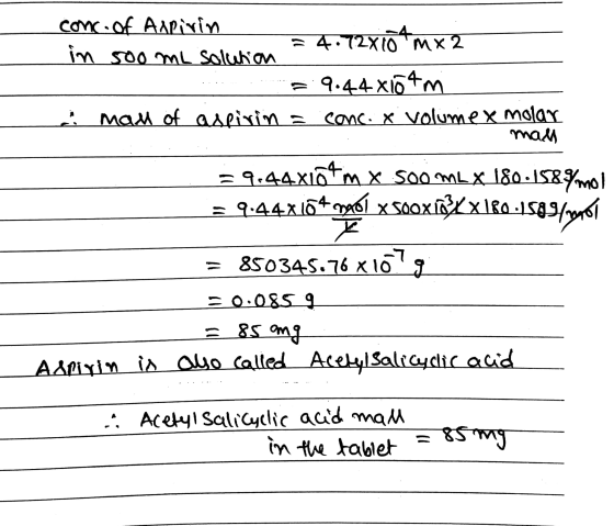 conc. Of Aspirin in soome solution = 4:12X10 mx2 = 9.44 x104m man of aspirin = conc. x volumex molar mall - = 944x1õtm X soo
