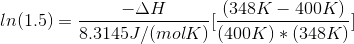In(1.5) = -ΔΗ (348Κ - 400K) 8.3145J/(molK) (400K) * (348K)
