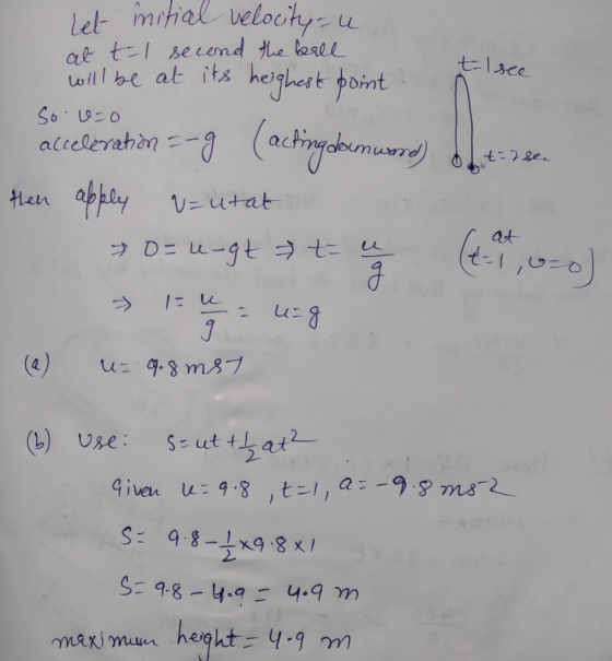 t-lsee let initial velocity - u at t-1 second the ball will be at its heighest point : so v=0 acceleration =-g (acting downwa