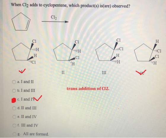 When Cl2 adds to cyclopentene, which product(s) is(are) observed? Cl2 C1 ci СІ H A11C1 O 11H H o H СІ H 11C1 ci Η ci WH H II