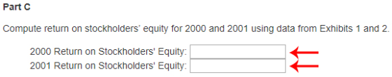 Compute return on stockholders equity for 2000 and 2001 using data from Exhibits 1 and 2. 2000 Return on Stockholders Equity: 2001 Return on Stockholders Equity: