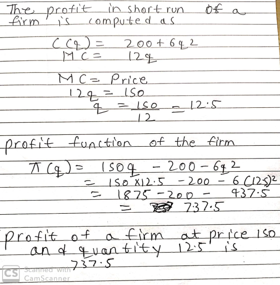The firm of a profit in short run is computed as ce) = 2oot 642 Mc = 122 MC = Price 12q = lso Z 3150 = 12:5 12_ profit functi