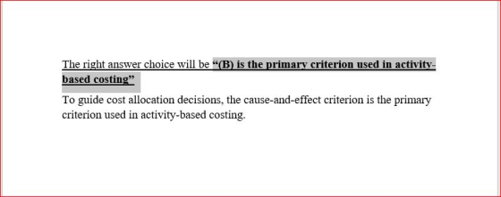 The right answer choice will be (B) is the primary criterion used in activity- based costing To guide cost allocation decis