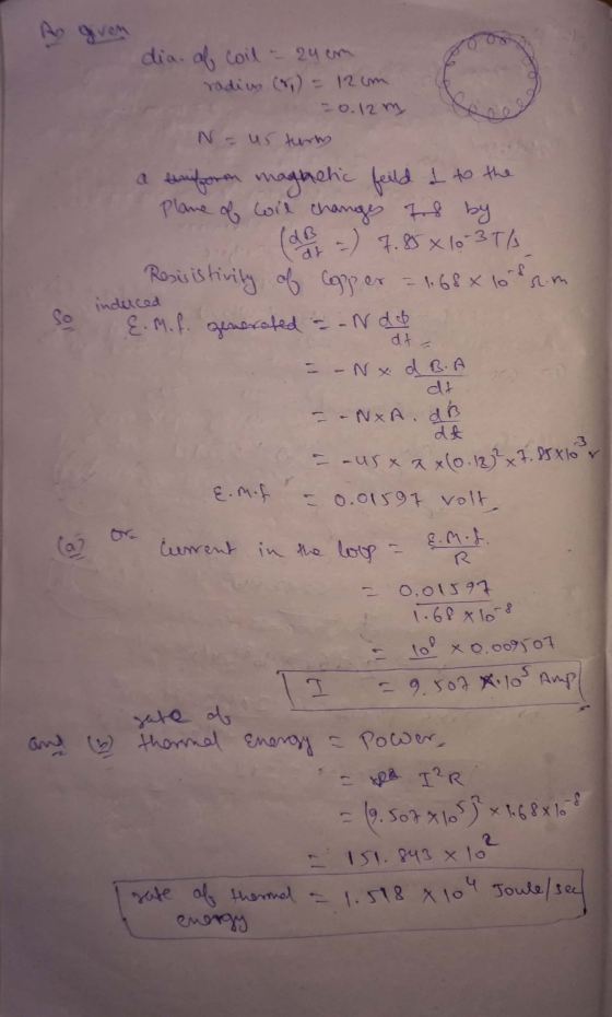 A given dia of coil - 24cm radius (8) = 12 cm --0.12 m N = us turty a triform magnetic feild & to the Plane of will changes t
