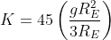 K = 45\left ( \frac{gR_{E}^{2}}{3R_{E}} \right )