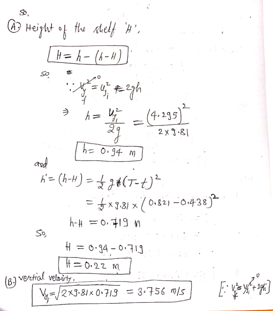 @ Height of the shelf H [H= h-(6-4) so a h = 4y - 14.295² 2x9.81 Th= 0.94 m and 6= (h-H) = 428(7-4) : =$*9.8) * 0.821 -0.