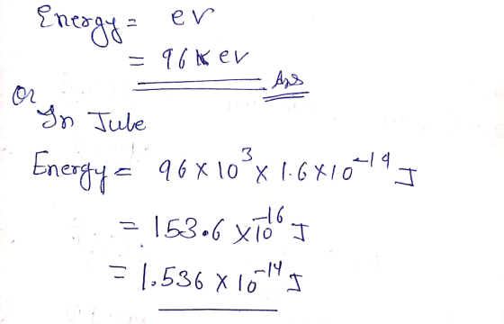 Energya er = 96 Ker - Ans org Jube Energy = 96810 3x 1.681019 I ..=.153.6 Xid I = 1.536 x 10145