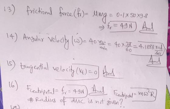 GI 13) frichand force (fa)ung = 0·lx sox9& f = 49N) And 14) Angular velocity (0) = 40 let = 40 x 21 = 4.18 and - 1 15) tangen