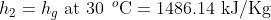 h_{2}=h_{g}\textup{ at 30}\: \: ^{o}\textup{C}=1486.14\textup{ kJ/Kg}