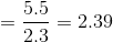 =\frac{5.5}{2.3}=2.39