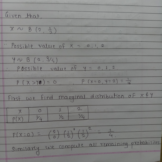 Given that, x B (2 ) Possible value of x = 0, 1, 2 yn B (2,3/4) possible value of y = 0, 1, 2. P ( x > Ye) = 0 . P (x=0, y=2)