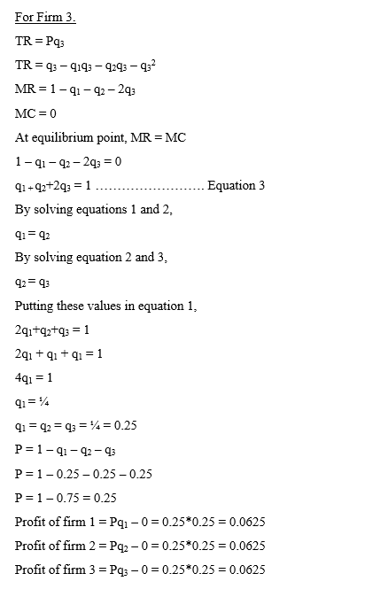 For Firm 3. TR = Paz TR=: -qq3 -qzq3 -q3 MR = 1 - 41-42-243 MC=0 At equilibrium point, MR = MC 1-41-42-243 = 0 41+42+243 = 1