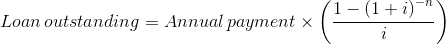 Loan\, outstanding=Annual\, payment\times \left ( \frac{1-\left ( 1+i \right )^{-n}}{i} \right )