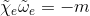 \tilde{\chi}_e\tilde{\omega}_e = -m