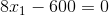 8x_{1}-600=0