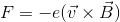 F=-e(\vec v\times\vec B)