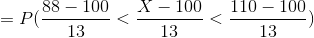 =P(\frac{88-100}{13}<\frac{X-100}{13}<\frac{110-100}{13})