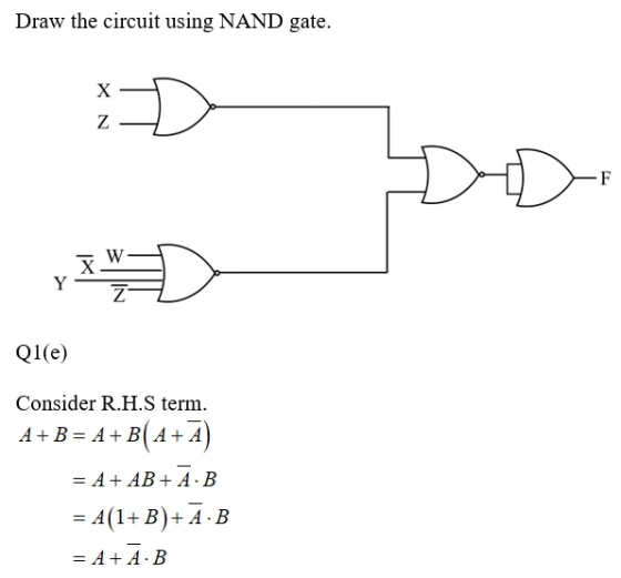 Draw the circuit using NAND gate. * N D BIN Q1(e) Consider R.H.S term. A+B= A+B(A+A) = A + AB + A B = A(1+B) + A.B = A+ĀB