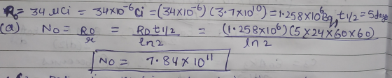 Az 34 uci = 34610-6Ci =(34X10-9 (3.7x100) =1258x1dfeq;ty2 = Sder ca Rot 1/2 (1* 258X106) (5 X 24X60X60) ena 7. 848 10 No= R