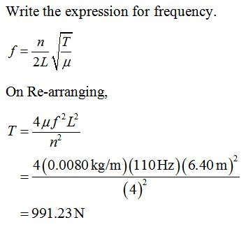 Write the expression for frequency On Re-arranging, 2 T2 4(0.0080kg/m)(110Hz)(6.40 m) 4 991.23 N