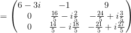 =\begin{pmatrix}6-3i&-1&9\\ 0&\frac{16}{5}-i\frac{2}{5}&-\frac{24}{5}+i\frac{3}{5}\\ 0&\frac{14}{5}-i\frac{18}{5}&-\frac{21}{5}+i\frac{27}{5}\end{pmatrix}
