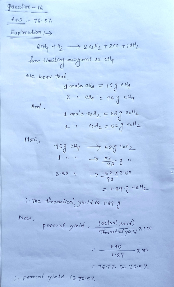 question - 16 Ans - 76.5 % Explanation : betta of O2 -> 2 C₂H₂ + 200 + 10H2 here limiting seagent is etta We know that I mole