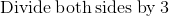 \mathrm{Divide\:both\:sides\:by\:}3