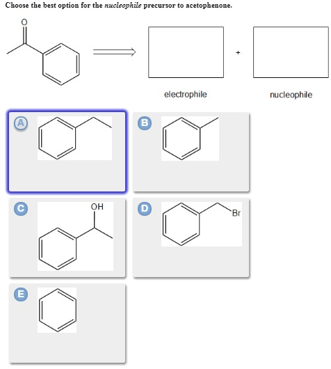 Choose the best option for the nucleophile precursor to acetophenone. 0 electrophile nucleophile OH Br