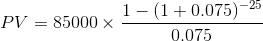 PV = 85000 x 1-(1 +0.075) -25 0.075