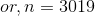 or, n = 3019