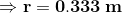 \Rightarrow \mathbf{r=0.333\: m}