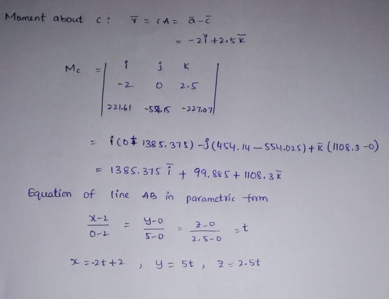 Moment about c: 7 = cA= a - c =-2i+2.50 Mc = 1 i j k. -2 o 2.5 221.61 -556,15 -227,07 = 1 (0# 1385,375) -3(454.14-554.025) +