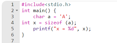 mtino 1 #include<stdio.h> 2 - int main() { 3 char a = A; int x = sizeof (a); printf(x = %d, x); 6 }