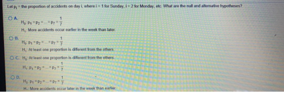 Letp:= the proportion of accidents on day i where i = 1 for Sunday, i = 2 for Monday, etc. What are the null and alternative