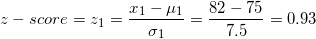 \small z-score=z_1=\frac{x_1-\mu_1}{\sigma_1}=\frac{82-75}{7.5}=0.93