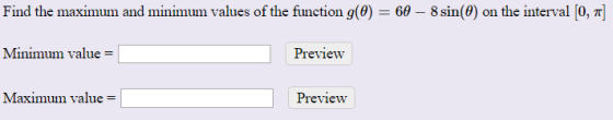 Find the maximum and minimum values of the function g(0) = 60 – 8 sin(0) on the interval (0,7) Minimum value = Preview Maximu