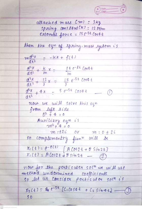 Date Page - attached mass cm) = 3 kg spering constant (k) - 12 Nm external force 15e-5t costt then the egn of spring-mass sys