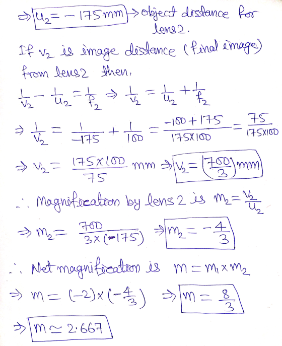 U₂= is image -100+175 = its + Too 75 175X1000 - D 175X100 V2 175mm/ object distance for lens 2. If V2 distance (final image)
