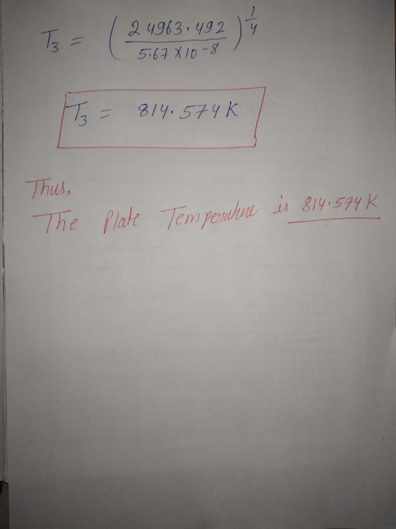 2 4963.492 5 67 8 10 8 3 7₂ = 814.574K Thus, I The Plate Temperature is 8141574 K