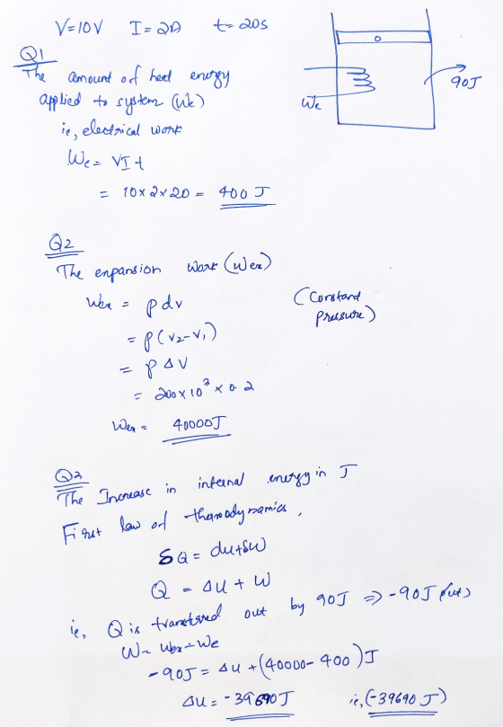 O V=10v I=20 t=205 Q The amount of heat enerzy applied to system (We) is, electrical work GOJ We We= VIt 10x2x20 400 J 2 The