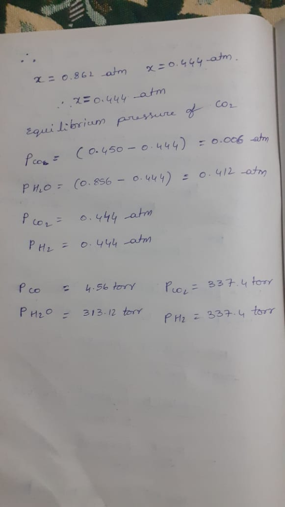 x=0.644 atm. a=0.862 atm Cor :.x=0.444 atm. Equilibrium pressure of Peop= (0.450 - 0.444) = 0.006 atm 0.444) = 0.412 atm PH₂O