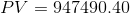 PV = 947490.40